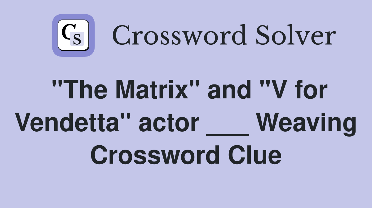 "The Matrix" and "V for Vendetta" actor ___ Weaving Crossword Clue